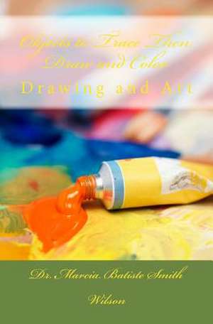 Objects to Trace Then Draw and Color de Wilson, Marcia Batiste Smith