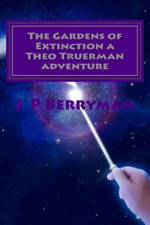 The Gardens of Extinction a Theo Truerman Adventure de J. P. Berryman