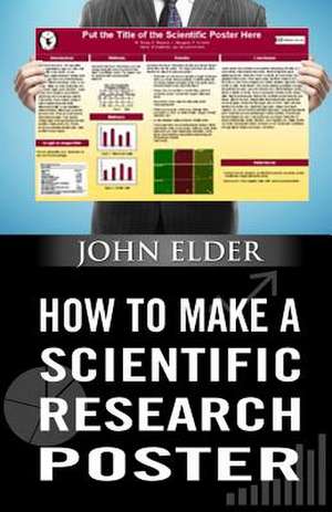 How to Make a Scientific Research Poster de John Elder