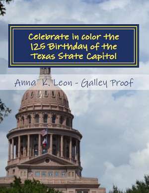 Celebrate in Color the 125 Birthday of Texas State Capitol de Anna K. Leon