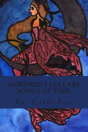 Mordred's Lullaby Songs of Time de Miss Katie Rose S