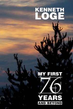 My First 76 Years and Beyond de Kenneth L. Loge