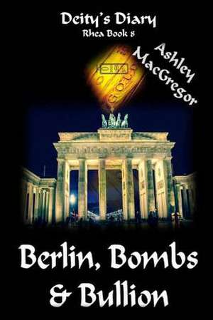 Rhea-8 Berlin, Bombs & Bullion de Ashley MacGregor