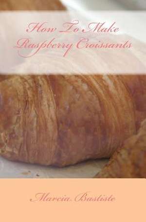 How to Make Raspberry Croissants de Marcia Bastiste