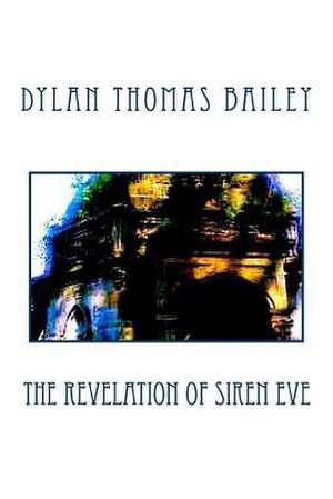 The Revelation of Siren Eve de Dylan Thomas Bailey