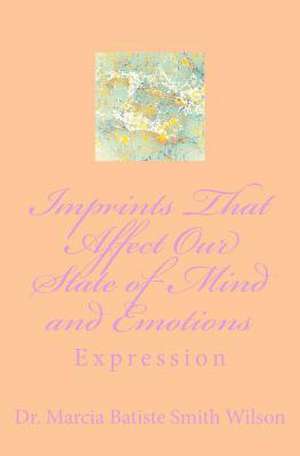 Imprints That Affect Our State of Mind and Emotions de Wilson, Marcia Batiste Smith