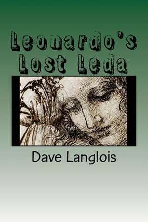 Leonardo's Lost Leda de Dave Langlois