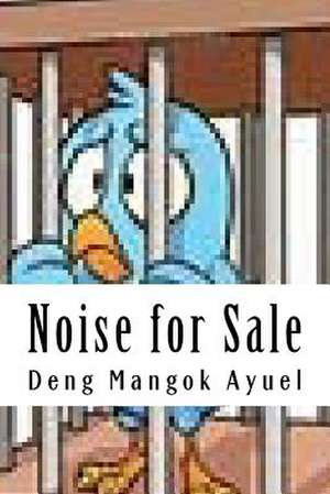 Noise for Sale de Deng Mangok Ayuel