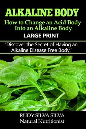 Alkaline Body - How to Change an Acid Body Into an Alkaline Body de Rudy Silva Silva