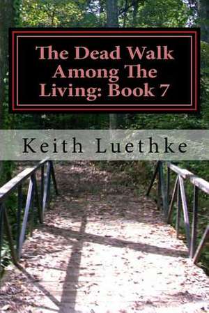 The Dead Walk Among the Living de Keith Adam Luethke