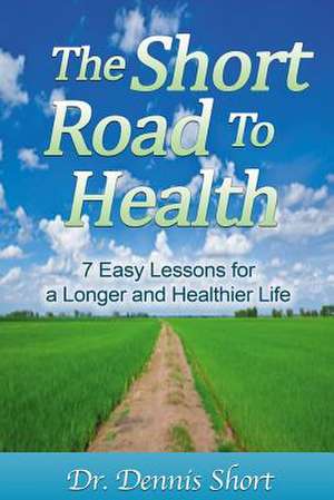 The Short Road to Health de Dr Dennis Short DC