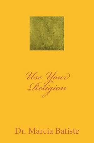 Use Your Religion de Wilson, Marcia Batiste Smith