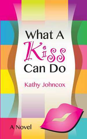 What a Kiss Can Do de Kathy a. Johncox