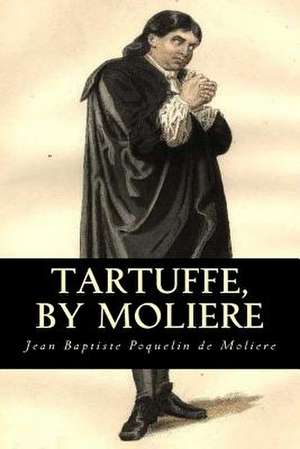 Tartuffe, by Moliere de Moliere