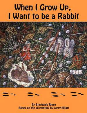 When I Grow Up, I Want to Be a Rabbit de Stephanie Riese