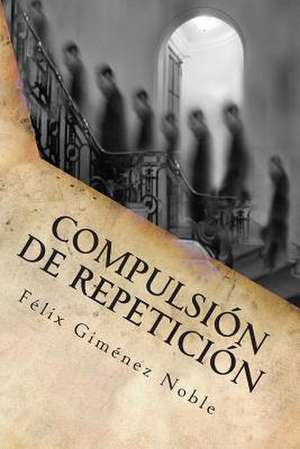 Compulsion de Repeticion de Dr Felix Gimenez Noble MD