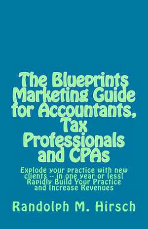 The Blueprints Marketing Guide for Accountants, Tax Professionals and CPAs de Randolph M. Hirsch