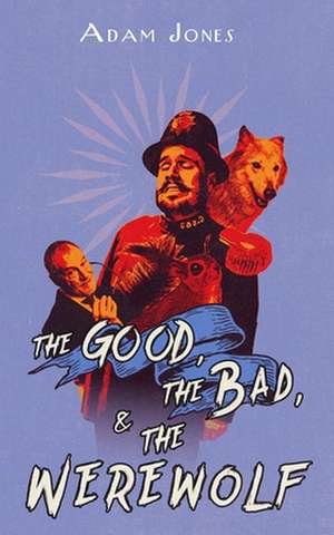 The Good, the Bad and the Werewolf de Adam Jones