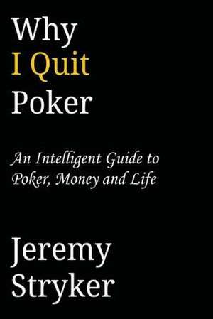 Why I Quit Poker (Third Edition) de Jeremy Stryker