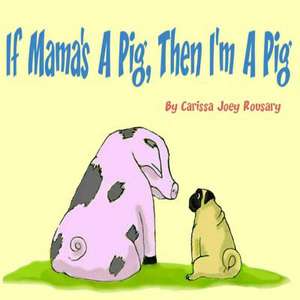 If Mama's a Pig, Then I'm a Pig de Carissa Joey Rousary