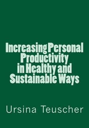 Increasing Personal Productivity in Healthy and Sustainable Ways de Ursina Teuscher