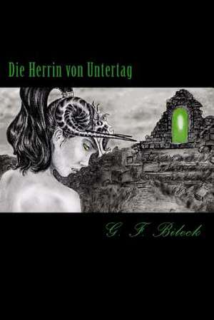 Die Herrin Von Untertag de G. F. Bileck