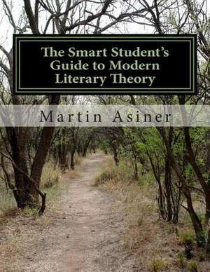 The Smart Student's Guide to Modern Literary Theory de Martin Asiner