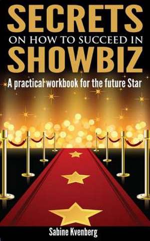 Secrets on How to Succeed in Showbiz de MS Sabine Kvenberg