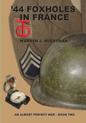 '44 Foxholes in France de Warren J. Wightman