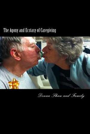 The Agony and Ecstasy of Caregiving de Donna Jean Shaw