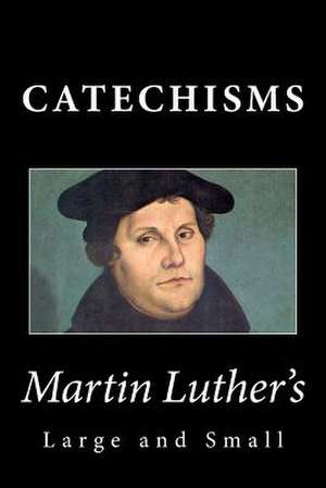 Martin Luther's Large & Small Catechisms de Martin Luther