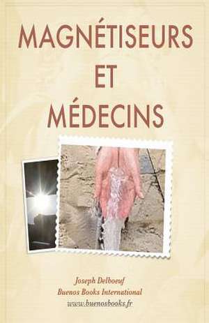 Magnetiseurs Et Medecins de Joseph Delboeuf