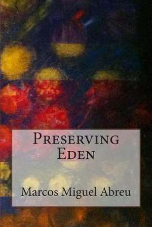 Preserving Eden de Marcos Miguel Abreu