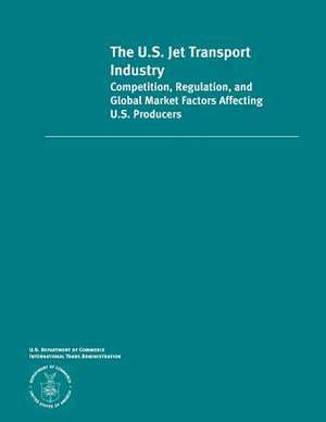 The U.S. Jet Transportation Industry Competition, Regulation and Global Market Factors Affecting U.S Producers de U S Dept of Commerce