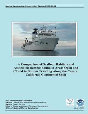 A Comparison of Seafloor Habitats and Associated Benthic Fauna in Areas Open and Closed to Bottom Trawling Along the Central California Continental de U S Dept of Commerce