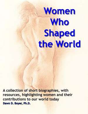 Women Who Shaped the World de Dawn D. Boyer Ph. D.