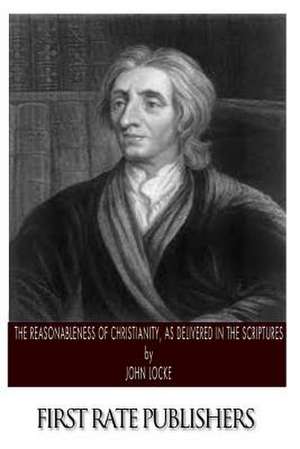 The Reasonableness of Christianity, as Delivered in the Scriptures de John Locke