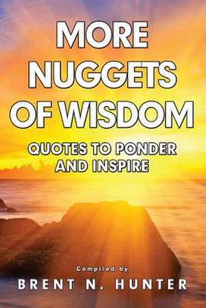 More Nuggets of Wisdom de Brent N. Hunter