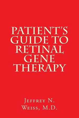 Patient's Guide to Retinal Gene Therapy de Jeffrey N. Weiss M. D.