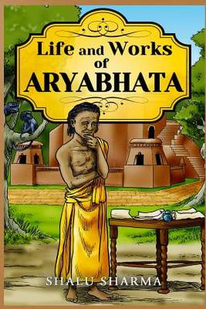 Life and Works of Aryabhata de Shalu Sharma