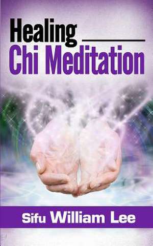 Healing Chi Meditation de Sifu William Lee