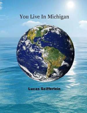 You Live in Michigan de MR Lucas S. Seifferlein