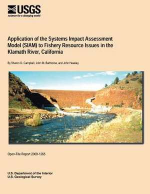 Application of the Systems Impact Assessment Model (Siam) to Fishery Resource Issues in the Klamath River, California de U. S. Department of the Interior