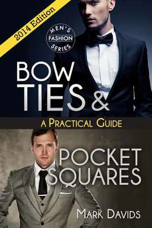 Bow Ties & Pocket Squares - A Practical Guide de Mark Davids