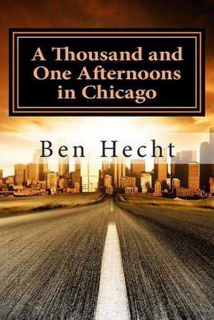 A Thousand and One Afternoons in Chicago de Ben Hecht