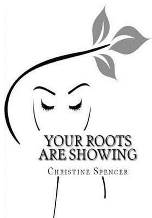 Your Roots Are Showing de Christine Spencer