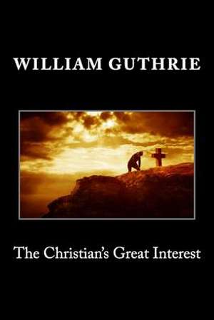 The Christian's Great Interest de William Guthrie