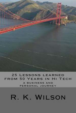 25 Lessons Learned from 50 Years in Hi Tech de R. K. Wilson