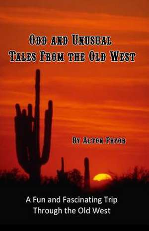 Odd and Unusual Tales from the Old West de Alton Pryor