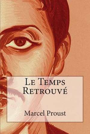 Le Temps Retrouve de Marcel Proust